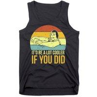 It'd Be A Lot Cooler If You Did Tank Top