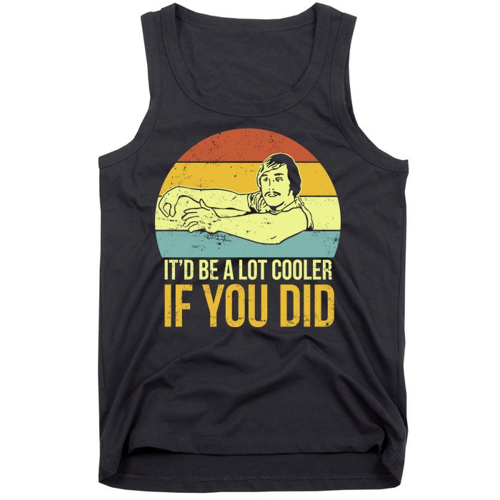 It'd Be A Lot Cooler If You Did Tank Top