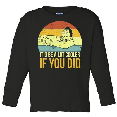 It'd Be A Lot Cooler If You Did Toddler Long Sleeve Shirt