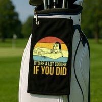 It'd Be A Lot Cooler If You Did Golf Towel