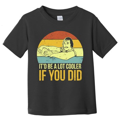 It'd Be A Lot Cooler If You Did Toddler T-Shirt