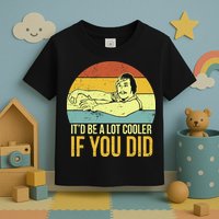 It'd Be A Lot Cooler If You Did Toddler T-Shirt