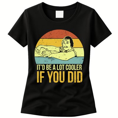 It'd Be A Lot Cooler If You Did Womens T-Shirt