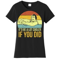 It'd Be A Lot Cooler If You Did Women's T-Shirt