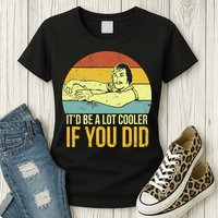 It'd Be A Lot Cooler If You Did Womens T-Shirt