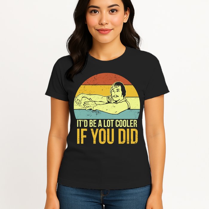 It'd Be A Lot Cooler If You Did Womens T-Shirt