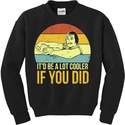 It'd Be A Lot Cooler If You Did Kids Sweatshirt