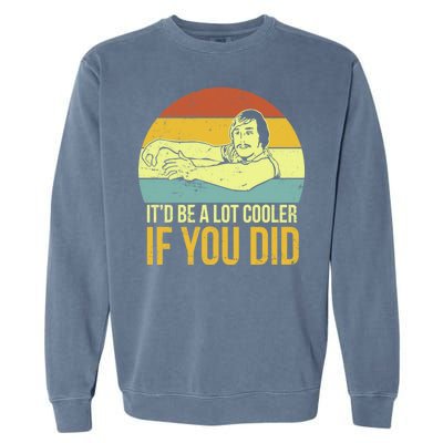 It'd Be A Lot Cooler If You Did Garment-Dyed Sweatshirt