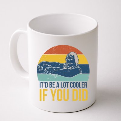 It'd Be A Lot Cooler If You Did Coffee Mug