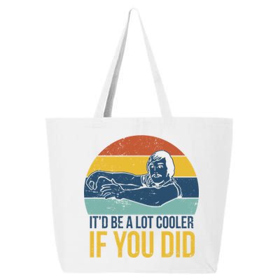 It'd Be A Lot Cooler If You Did 25L Jumbo Tote