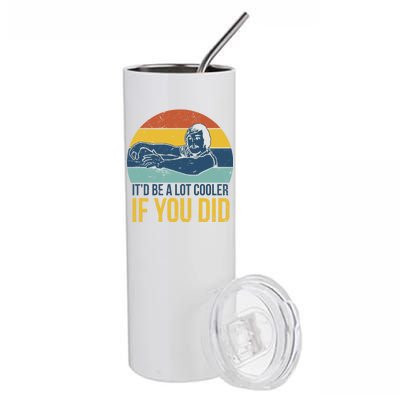 It'd Be A Lot Cooler If You Did Stainless Steel Tumbler