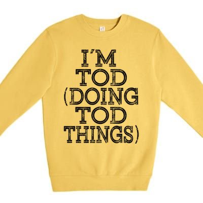 I'm Tod Doing Tod Things Family Reunion First Name Meaningful Gift Premium Crewneck Sweatshirt