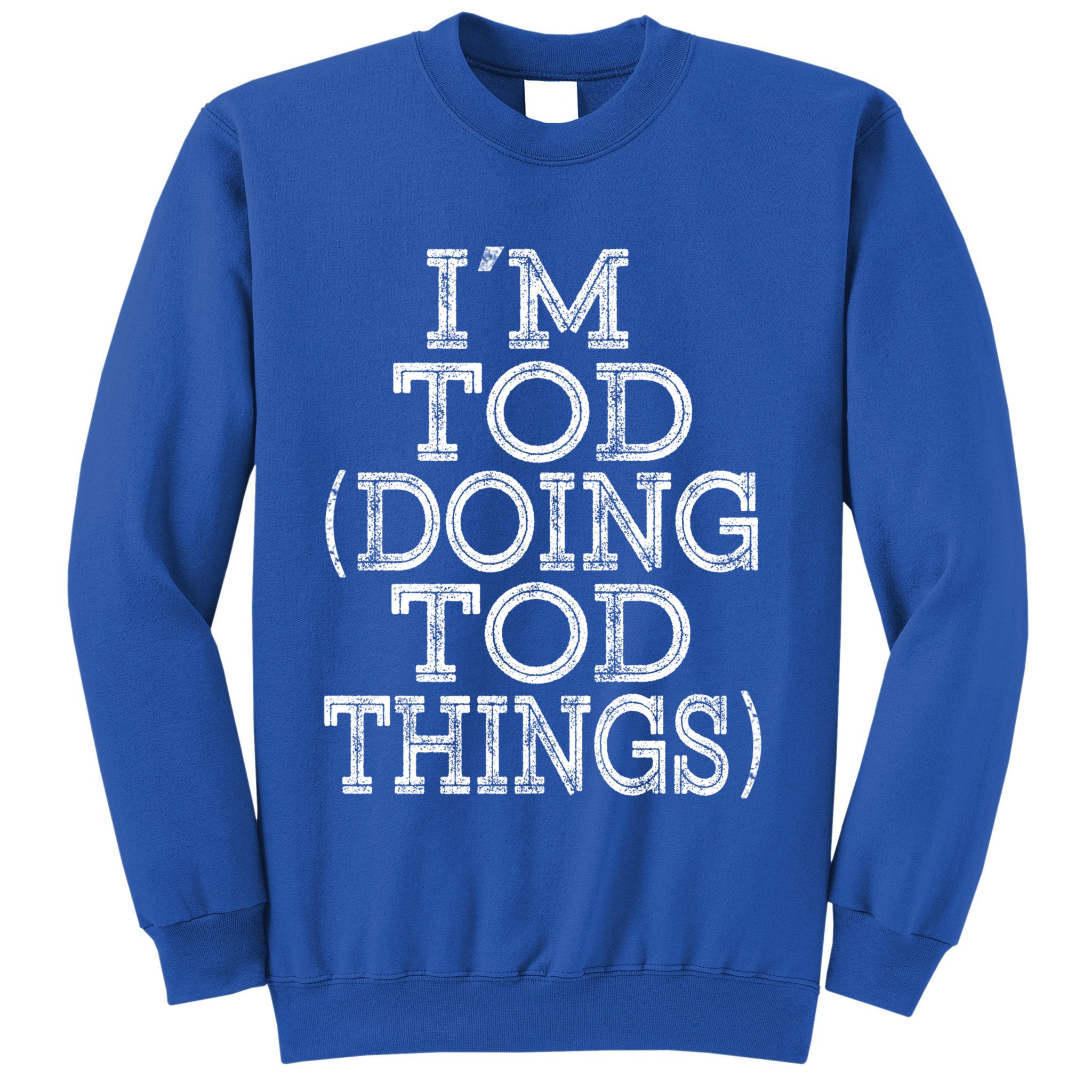 I'm Tod Doing Tod Things Family Reunion First Name Meaningful Gift Sweatshirt