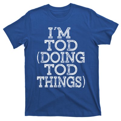 I'm Tod Doing Tod Things Family Reunion First Name Meaningful Gift T-Shirt