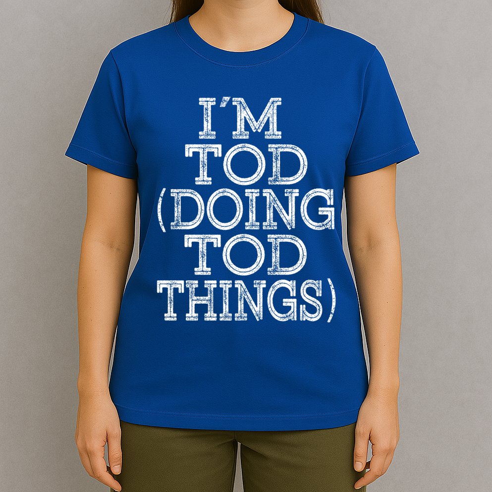 I'm Tod Doing Tod Things Family Reunion First Name Meaningful Gift T-Shirt