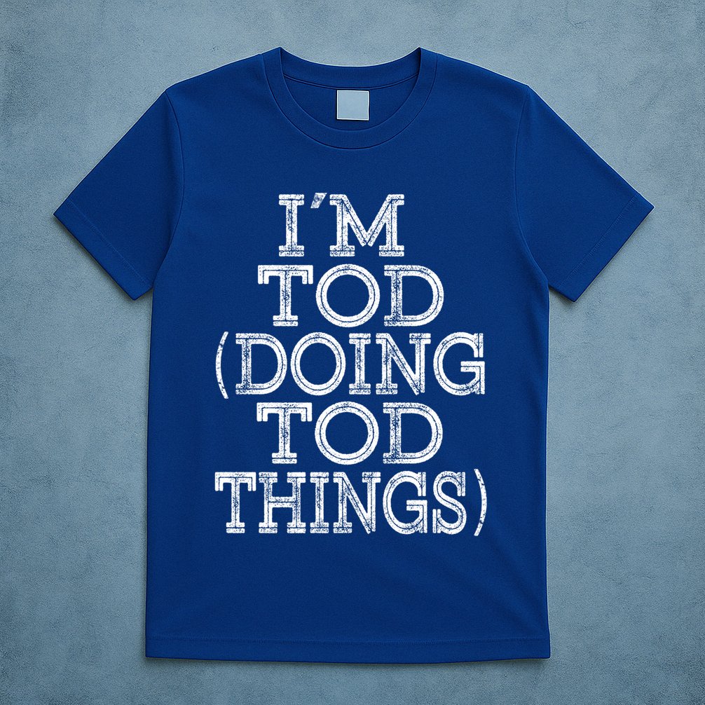 I'm Tod Doing Tod Things Family Reunion First Name Meaningful Gift T-Shirt