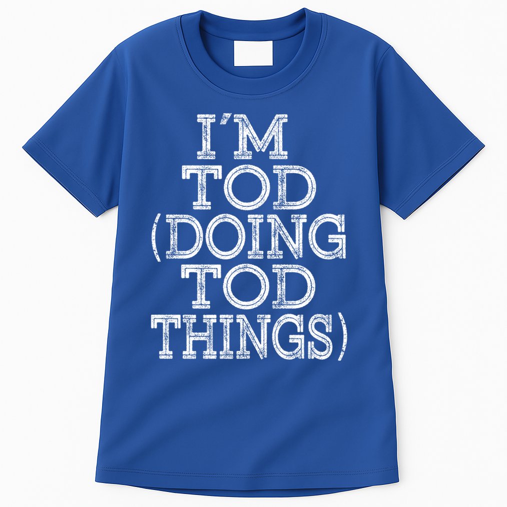 I'm Tod Doing Tod Things Family Reunion First Name Meaningful Gift Tall T-Shirt