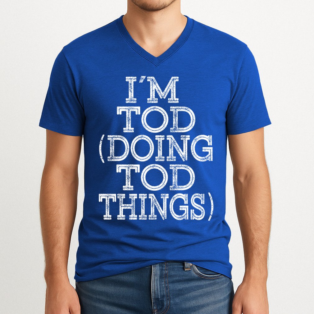 I'm Tod Doing Tod Things Family Reunion First Name Meaningful Gift V-Neck T-Shirt