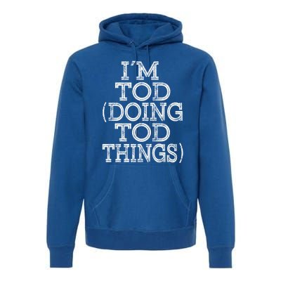 I'm Tod Doing Tod Things Family Reunion First Name Meaningful Gift Premium Hoodie