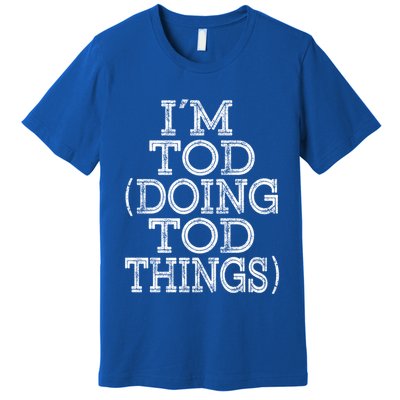 I'm Tod Doing Tod Things Family Reunion First Name Meaningful Gift Premium T-Shirt