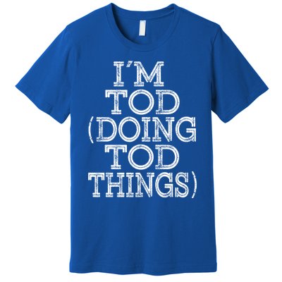 I'm Tod Doing Tod Things Family Reunion First Name Meaningful Gift Premium T-Shirt