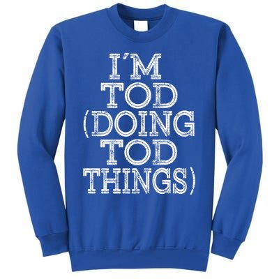 I'm Tod Doing Tod Things Family Reunion First Name Meaningful Gift Tall Sweatshirt