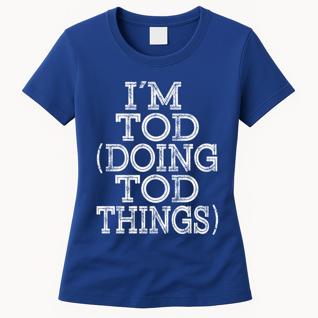 I'm Tod Doing Tod Things Family Reunion First Name Meaningful Gift Womens T-Shirt
