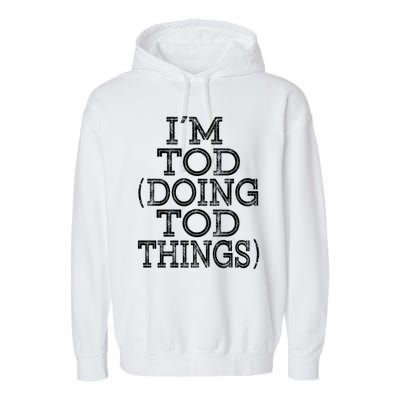 I'm Tod Doing Tod Things Family Reunion First Name Meaningful Gift Garment-Dyed Fleece Hoodie