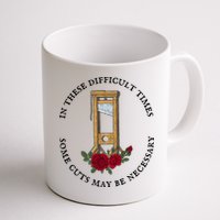 In There Difficult Times Some Cuts May Be Necessary  Coffee Mug