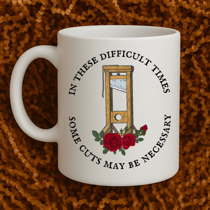 In There Difficult Times Some Cuts May Be Necessary  Coffee Mug