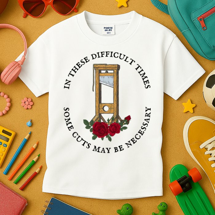 In There Difficult Times Some Cuts May Be Necessary  Kids T-Shirt
