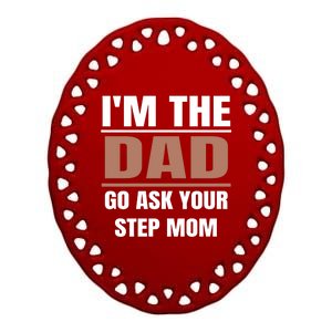 Im The Dad Go Ask Your Step Mom Funny Father Meaningful Gift Ceramic Oval Ornament