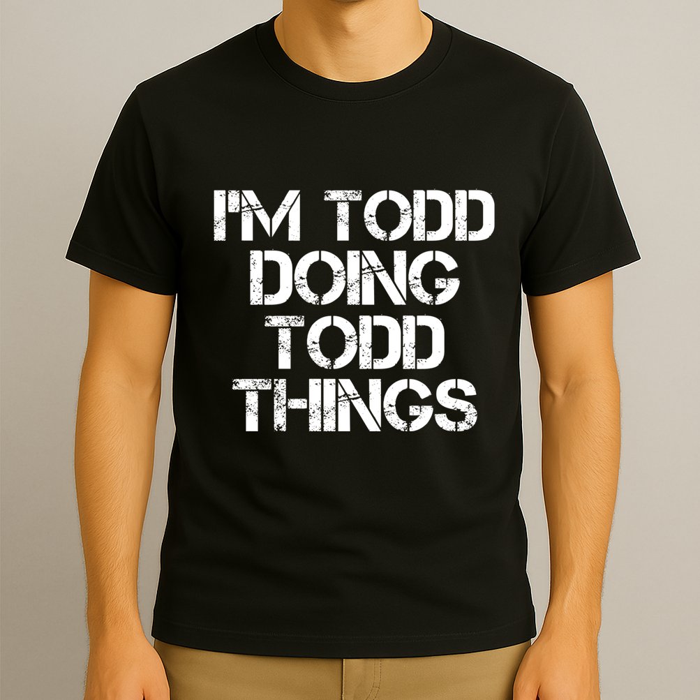 I'm Todd Doing Todd Things Funny Todd Gift Idea T-Shirt