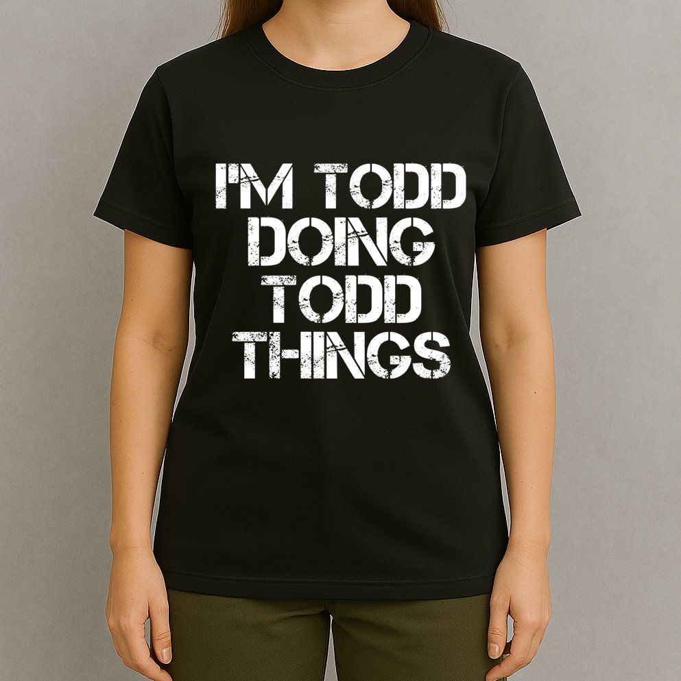 I'm Todd Doing Todd Things Funny Todd Gift Idea T-Shirt