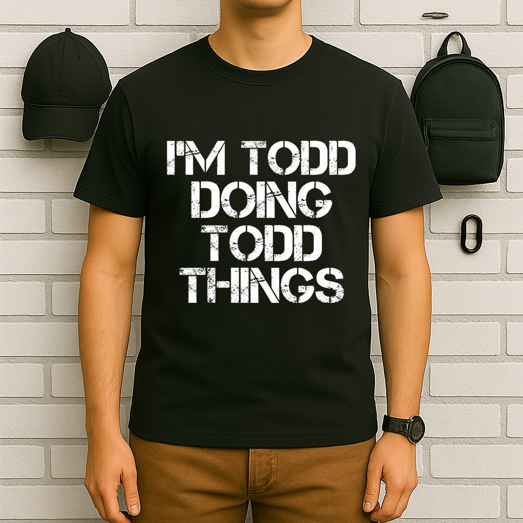 I'm Todd Doing Todd Things Funny Todd Gift Idea T-Shirt