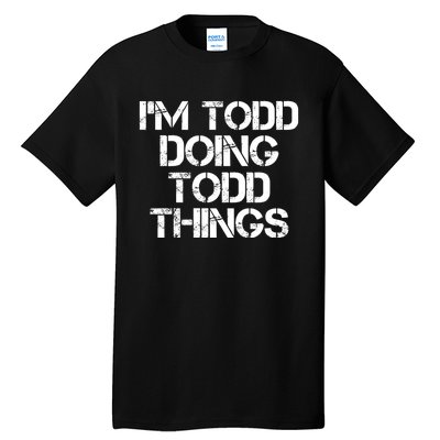 I'm Todd Doing Todd Things Funny Todd Gift Idea Tall T-Shirt