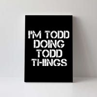 I'm Todd Doing Todd Things Funny Todd Gift Idea Canvas