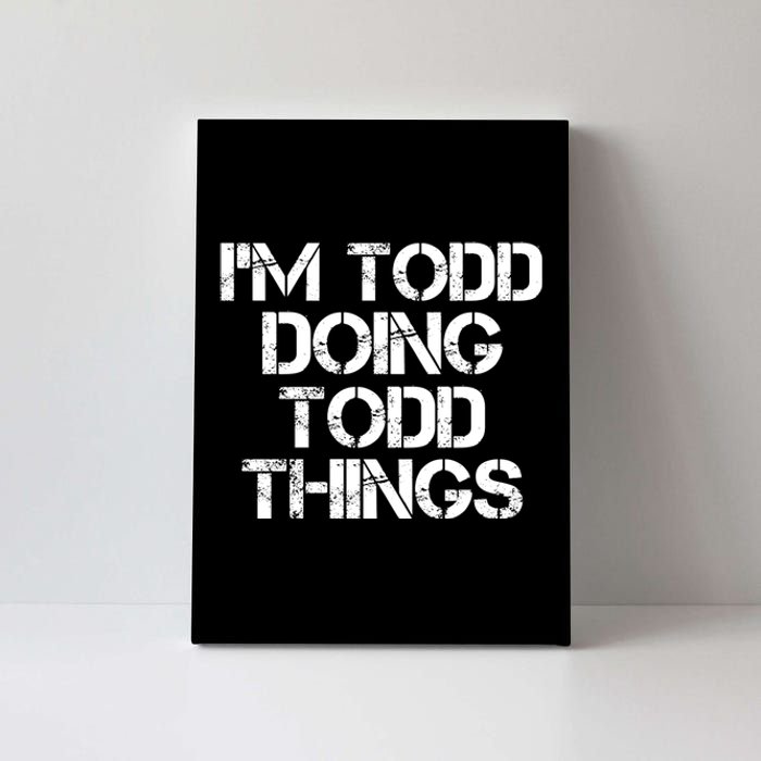 I'm Todd Doing Todd Things Funny Todd Gift Idea Canvas