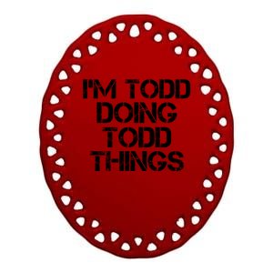 I'm Todd Doing Todd Things Funny Todd Gift Idea Ceramic Oval Ornament