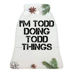 I'm Todd Doing Todd Things Funny Todd Gift Idea Ceramic Bell Ornament