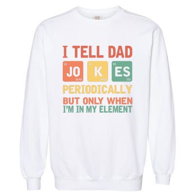 I Tell Dad Jokes Periodically Fathers Day Periodic Table Garment-Dyed Sweatshirt