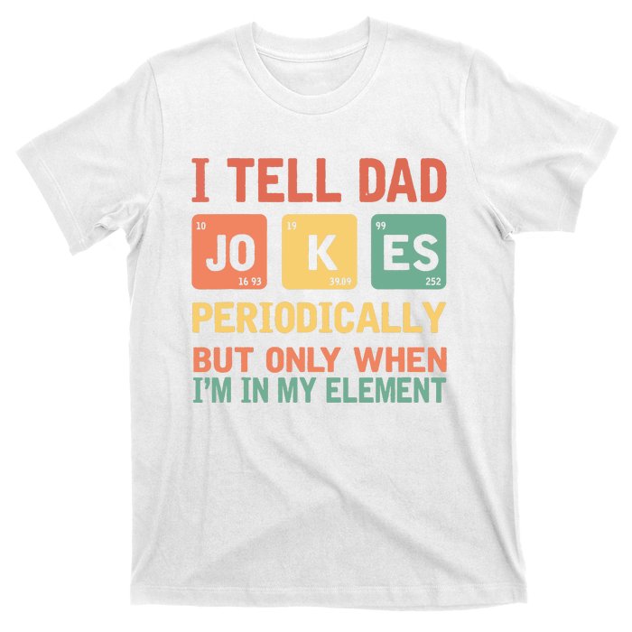 I Tell Dad Jokes Periodically Fathers Day Periodic Table T-Shirt