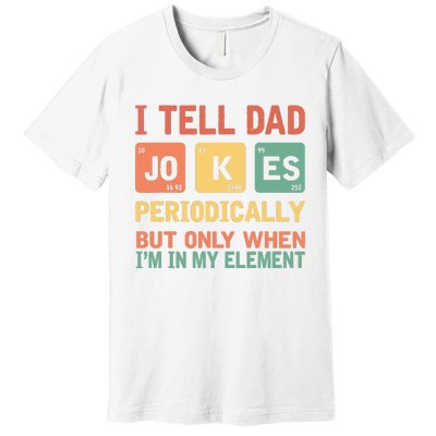 I Tell Dad Jokes Periodically Fathers Day Periodic Table Premium T-Shirt