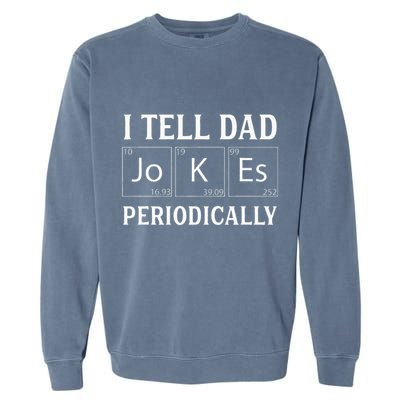 I Tell Dad Jokes Periodically Funny Fathers Day Garment-Dyed Sweatshirt