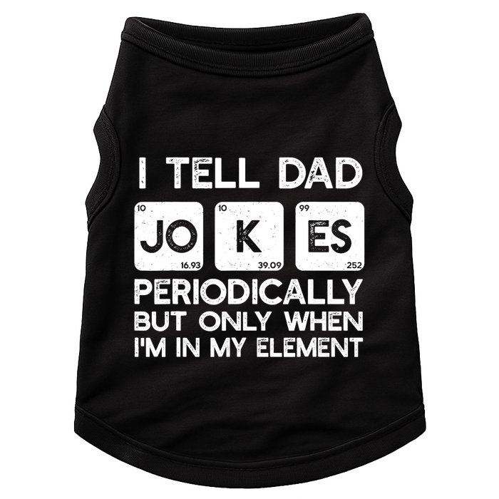 I Tell Dad Jokes Periodically but Only when I'm My Element Doggie Tank