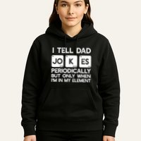 I Tell Dad Jokes Periodically but Only when I'm My Element Hoodie