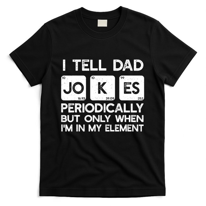 I Tell Dad Jokes Periodically but Only when I'm My Element T-Shirt