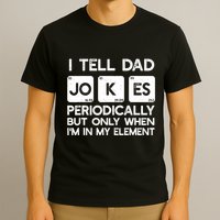 I Tell Dad Jokes Periodically but Only when I'm My Element T-Shirt