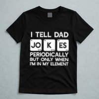 I Tell Dad Jokes Periodically but Only when I'm My Element T-Shirt