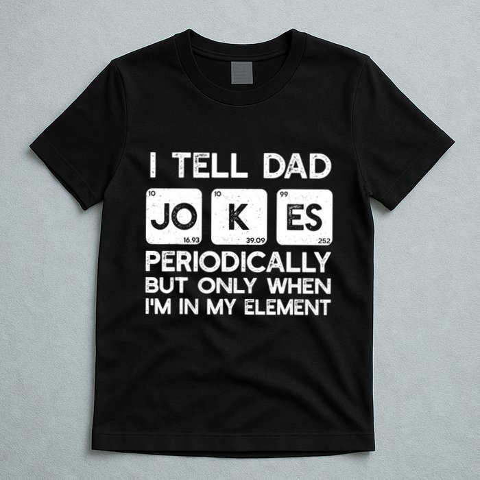 I Tell Dad Jokes Periodically but Only when I'm My Element T-Shirt